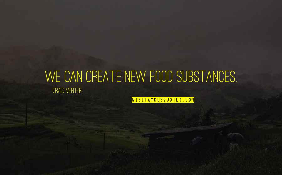 Constitutionalists News Quotes By Craig Venter: We can create new food substances. Constitutionalists News Quotes By Craig Venter: We can create new food substances.