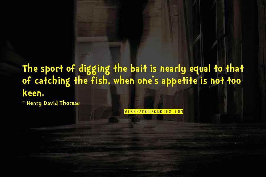 Constitutionality Quotes By Henry David Thoreau: The sport of digging the bait is nearly Constitutionality Quotes By Henry David Thoreau: The sport of digging the bait is nearly