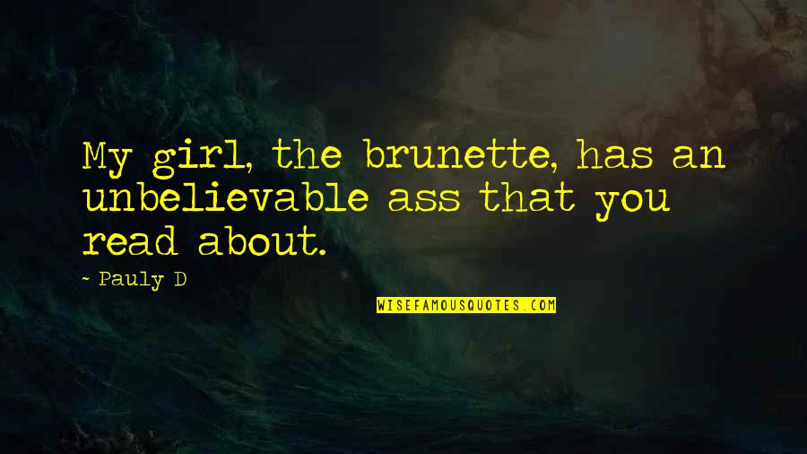 Constitutionally Speaking Quotes By Pauly D: My girl, the brunette, has an unbelievable ass