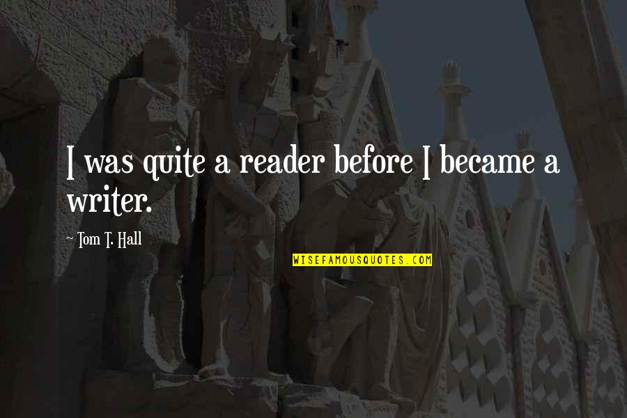 Constitutions Of Other Countries Quotes By Tom T. Hall: I was quite a reader before I became Constitutions Of Other Countries Quotes By Tom T. Hall: I was quite a reader before I became