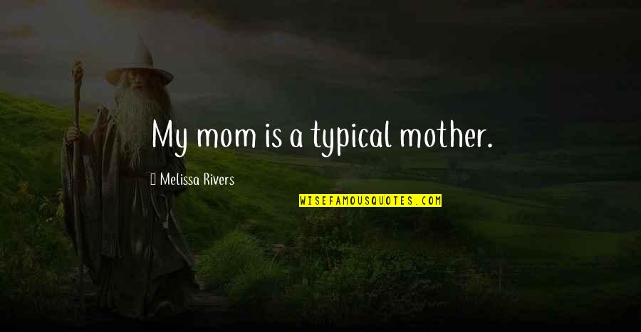 Constitutions Of The World Quotes By Melissa Rivers: My mom is a typical mother. Constitutions Of The World Quotes By Melissa Rivers: My mom is a typical mother.