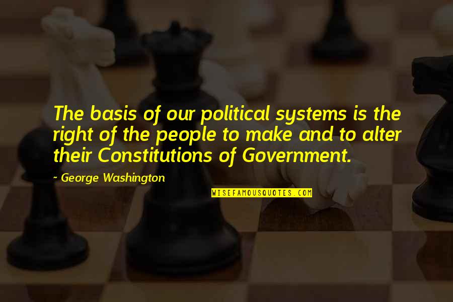 Constitutions Quotes By George Washington: The basis of our political systems is the