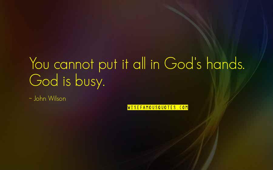 Constitutions Quotes By John Wilson: You cannot put it all in God's hands.