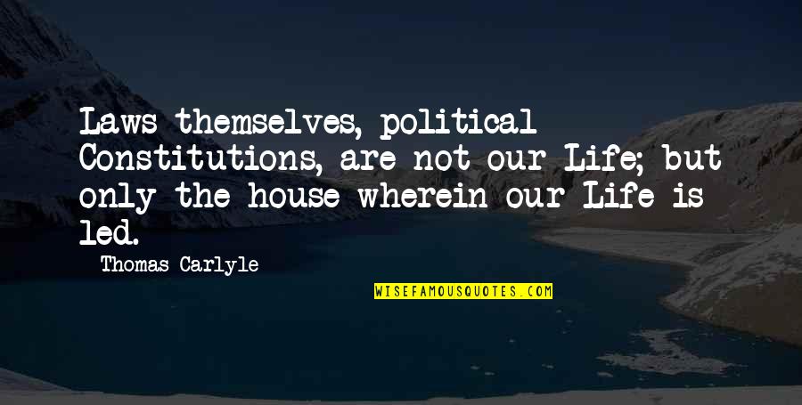 Constitutions Quotes By Thomas Carlyle: Laws themselves, political Constitutions, are not our Life;