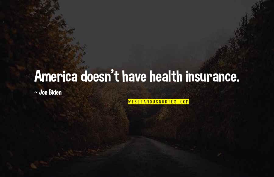 Constituyendo Quotes By Joe Biden: America doesn't have health insurance.
