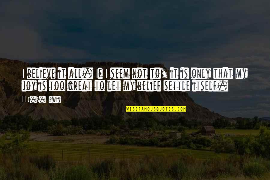 Conston Clothing Quotes By C.S. Lewis: I believe it all. If I seem not