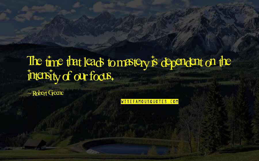 Conston Spring Quotes By Robert Greene: The time that leads to mastery is dependent