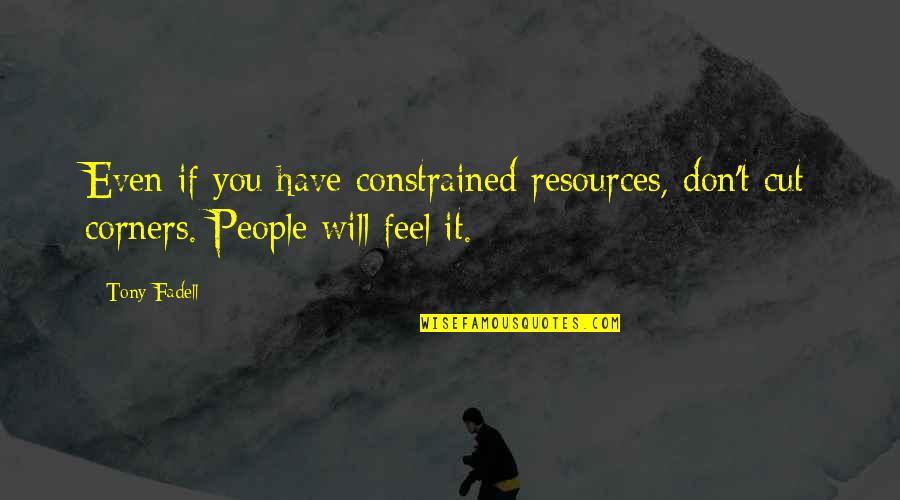 Constrained Resources Quotes By Tony Fadell: Even if you have constrained resources, don't cut