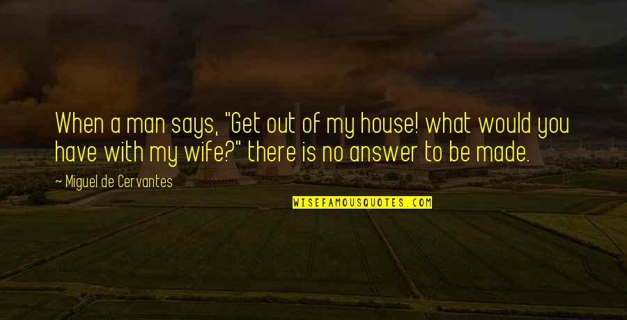 Constraining Order Quotes By Miguel De Cervantes: When a man says, "Get out of my