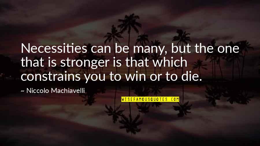 Constrains Quotes By Niccolo Machiavelli: Necessities can be many, but the one that