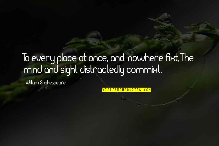 Constrains Quotes By William Shakespeare: To every place at once, and, nowhere fixt,