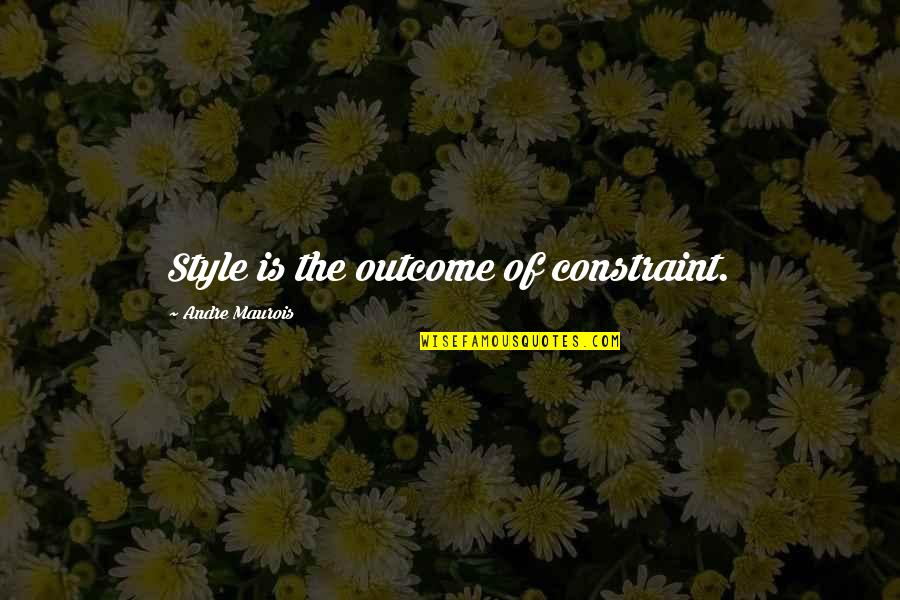 Constraints Quotes By Andre Maurois: Style is the outcome of constraint.