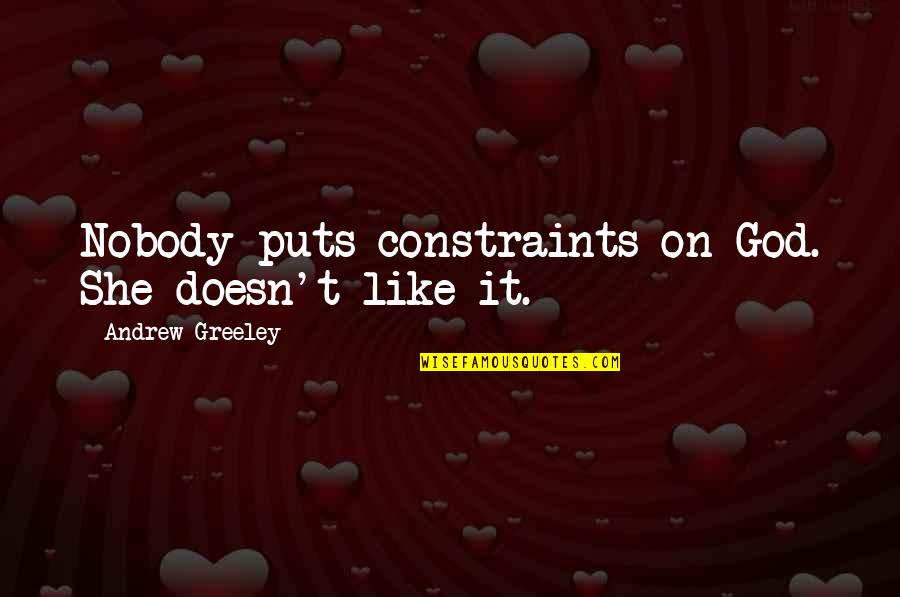 Constraints Quotes By Andrew Greeley: Nobody puts constraints on God. She doesn't like