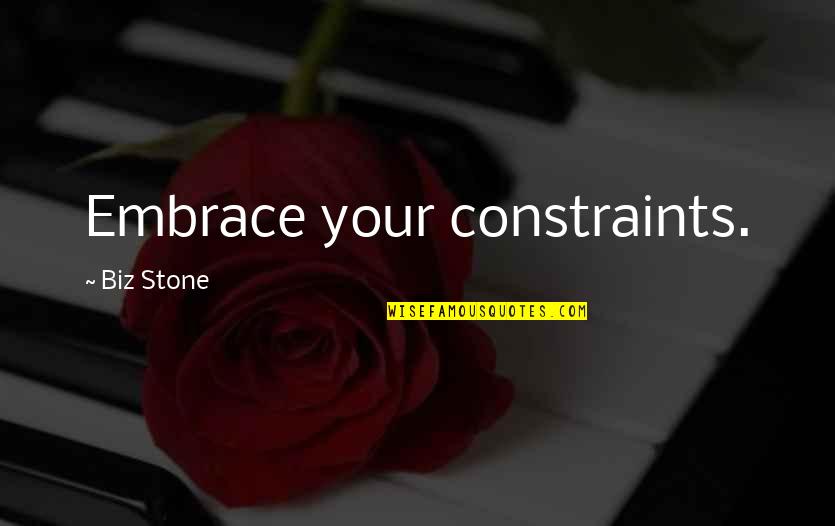 Constraints Quotes By Biz Stone: Embrace your constraints.