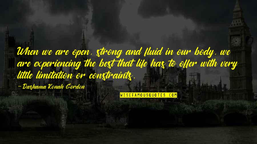 Constraints Quotes By Dashama Konah Gordon: When we are open, strong and fluid in