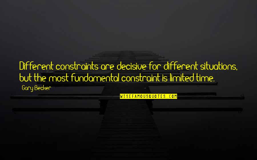 Constraints Quotes By Gary Becker: Different constraints are decisive for different situations, but
