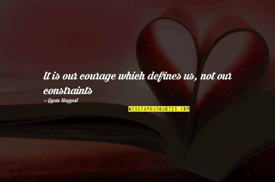 Constraints Quotes By Gyan Nagpal: It is our courage which defines us, not