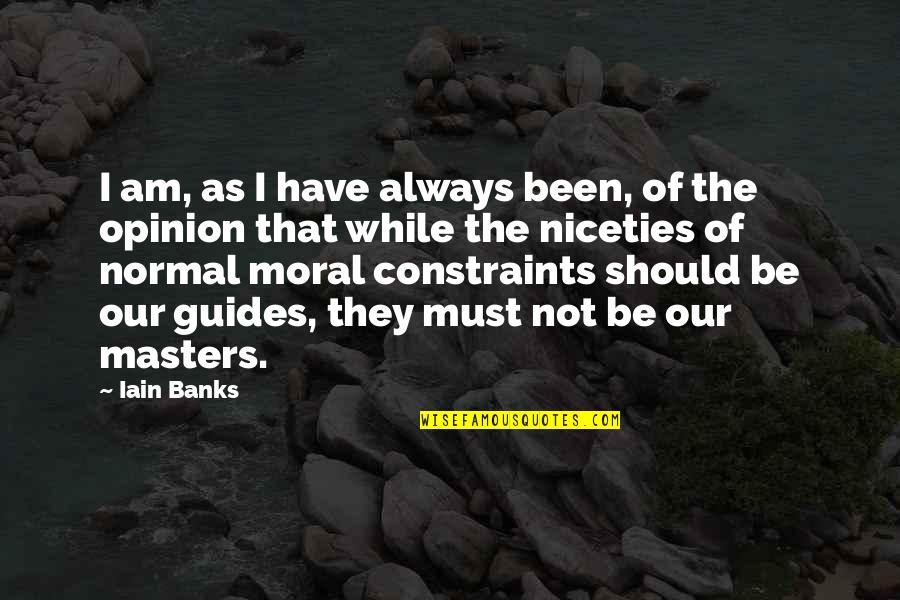 Constraints Quotes By Iain Banks: I am, as I have always been, of