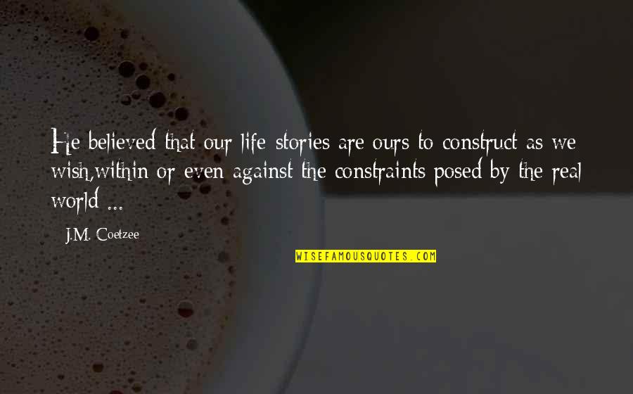 Constraints Quotes By J.M. Coetzee: He believed that our life-stories are ours to