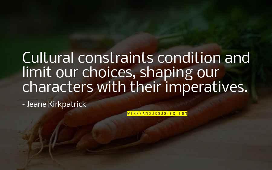 Constraints Quotes By Jeane Kirkpatrick: Cultural constraints condition and limit our choices, shaping