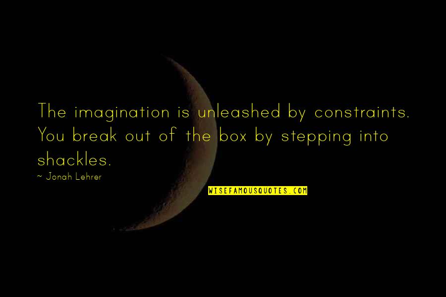 Constraints Quotes By Jonah Lehrer: The imagination is unleashed by constraints. You break
