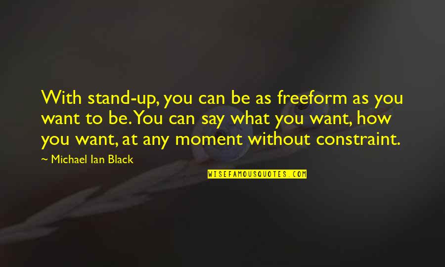 Constraints Quotes By Michael Ian Black: With stand-up, you can be as freeform as