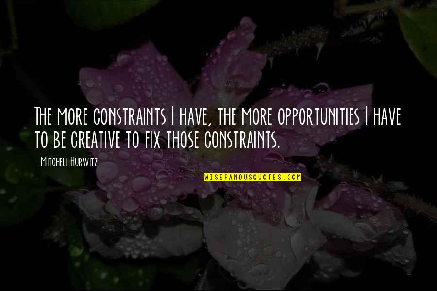 Constraints Quotes By Mitchell Hurwitz: The more constraints I have, the more opportunities
