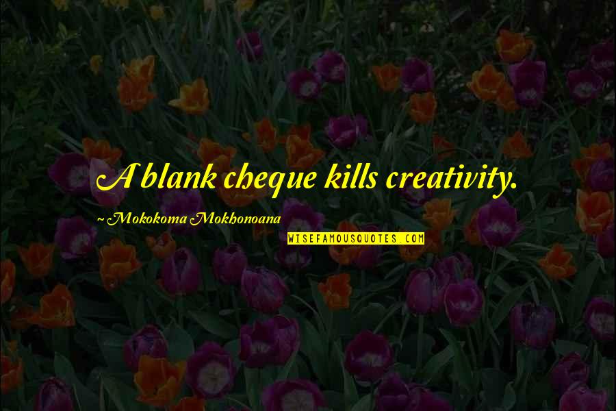 Constraints Quotes By Mokokoma Mokhonoana: A blank cheque kills creativity.