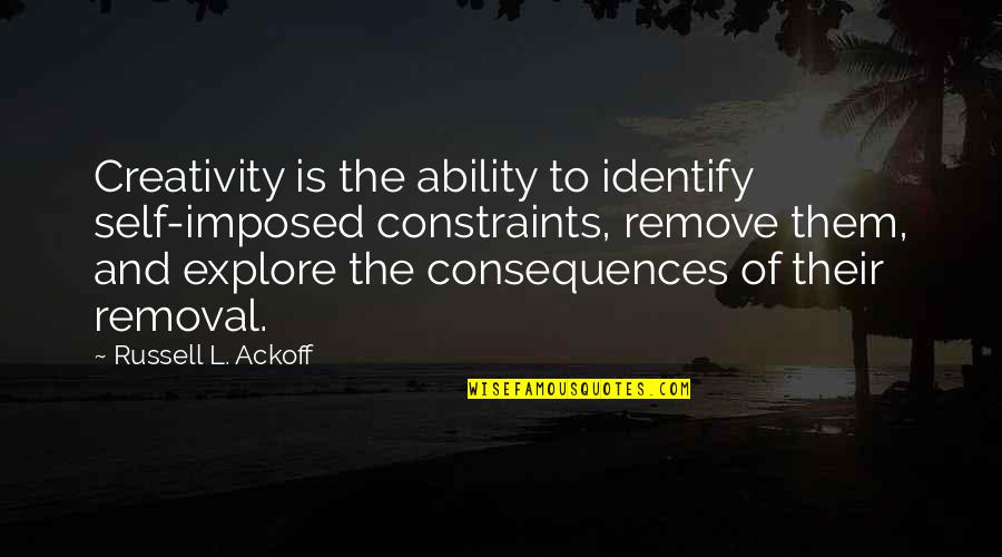 Constraints Quotes By Russell L. Ackoff: Creativity is the ability to identify self-imposed constraints,