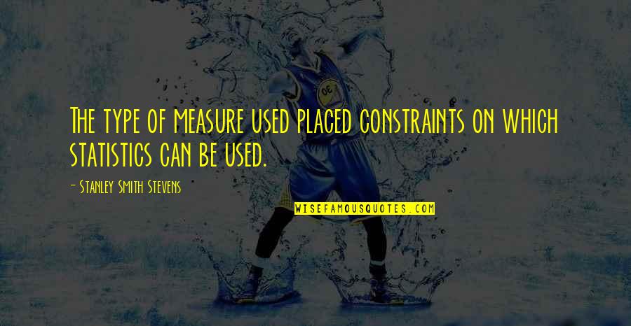 Constraints Quotes By Stanley Smith Stevens: The type of measure used placed constraints on