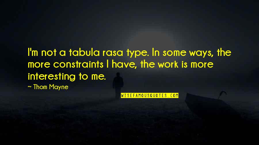 Constraints Quotes By Thom Mayne: I'm not a tabula rasa type. In some