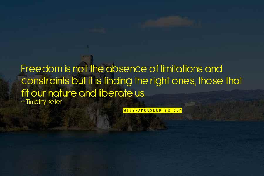 Constraints Quotes By Timothy Keller: Freedom is not the absence of limitations and