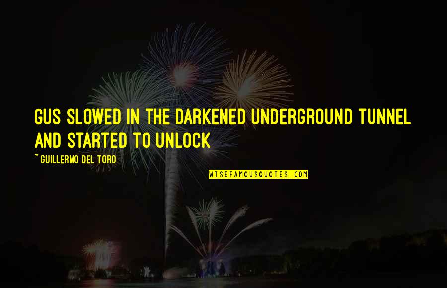 Constrangerea Quotes By Guillermo Del Toro: Gus slowed in the darkened underground tunnel and