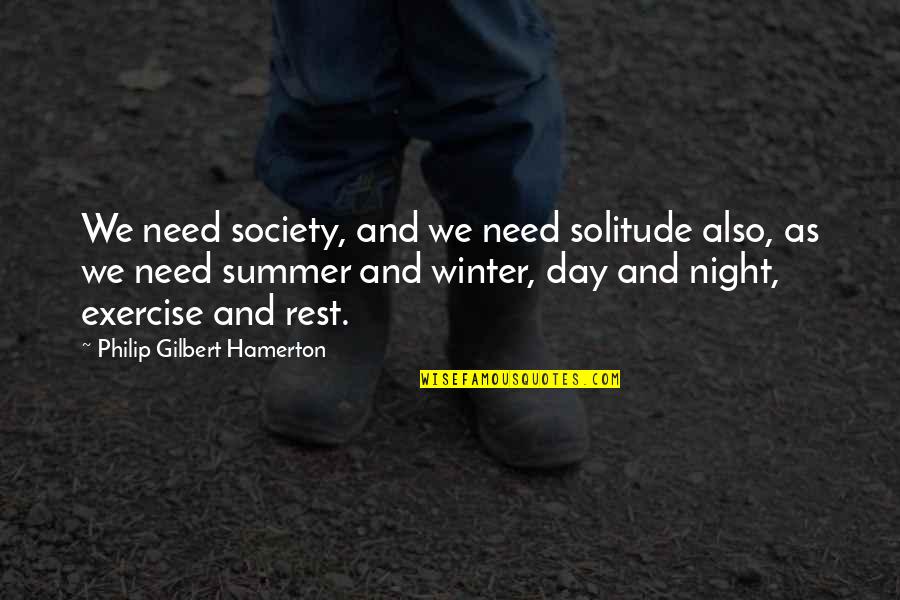 Constrangerea Quotes By Philip Gilbert Hamerton: We need society, and we need solitude also,