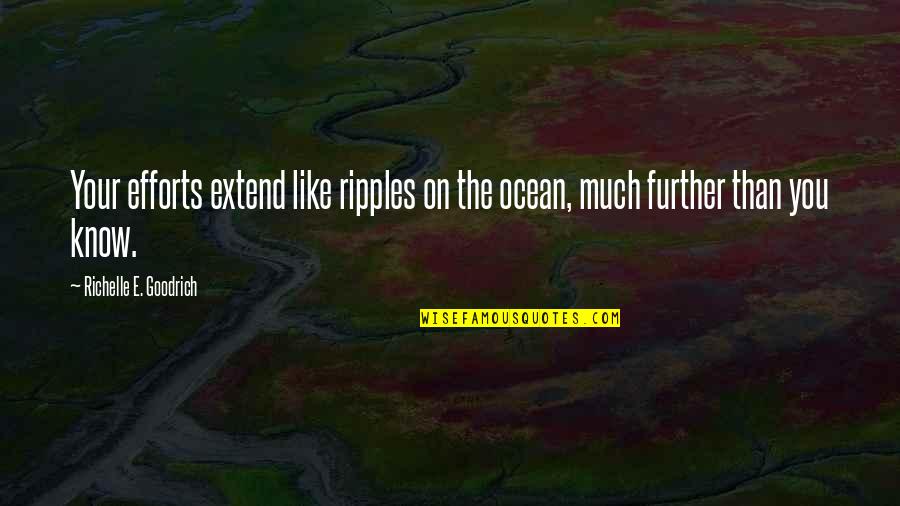 Constrangerea Quotes By Richelle E. Goodrich: Your efforts extend like ripples on the ocean,