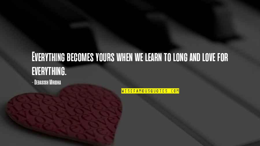 Constricting Pupils Quotes By Debasish Mridha: Everything becomes yours when we learn to long