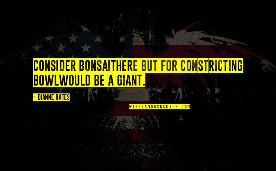 Constricting Quotes By Dianne Bates: Consider bonsaiThere but for constricting bowlWould be a