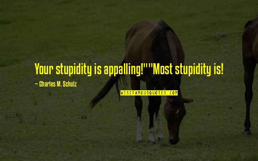 Constriction Quotes By Charles M. Schulz: Your stupidity is appalling!""Most stupidity is!