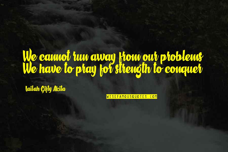 Constriction Quotes By Lailah Gifty Akita: We cannot run away from our problems. We