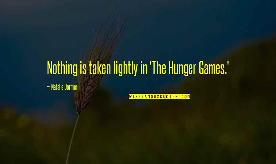 Constroi A Sua Quotes By Natalie Dormer: Nothing is taken lightly in 'The Hunger Games.'