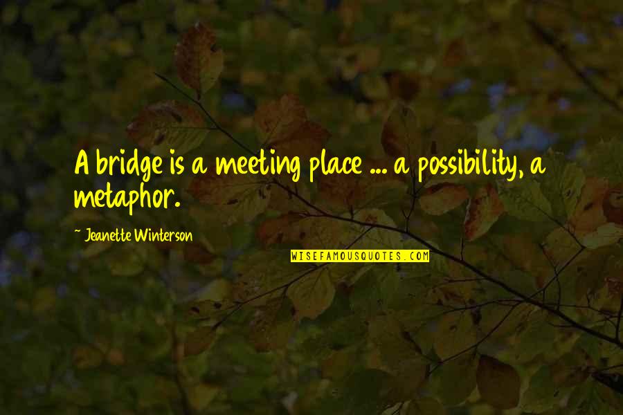 Constroi Ou Quotes By Jeanette Winterson: A bridge is a meeting place ... a Constroi Ou Quotes By Jeanette Winterson: A bridge is a meeting place ... a