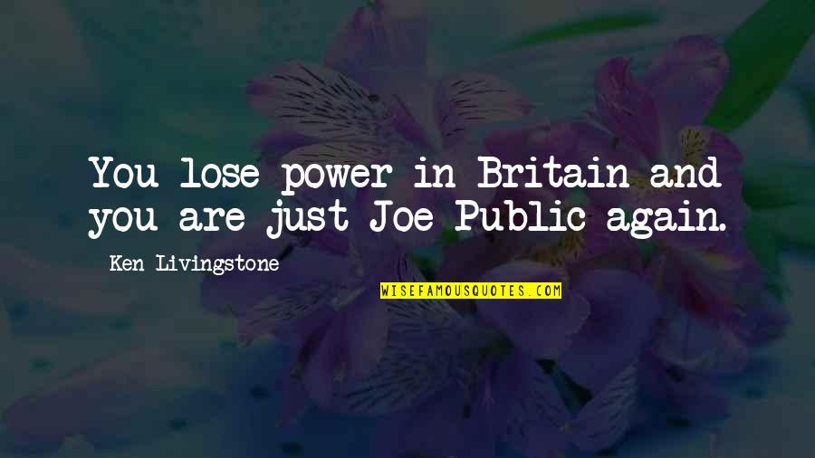 Construcci N Quotes By Ken Livingstone: You lose power in Britain and you are Construcci N Quotes By Ken Livingstone: You lose power in Britain and you are