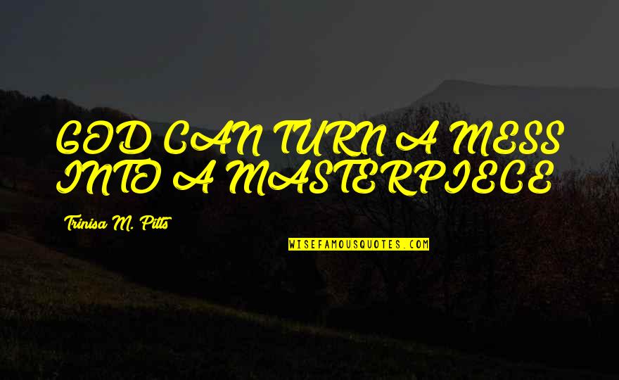 Construccion Quotes By Trinisa M. Pitts: GOD CAN TURN A MESS INTO A MASTERPIECE!