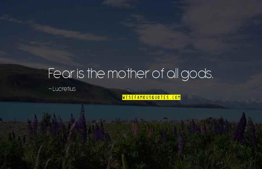 Construccion Social Quotes By Lucretius: Fear is the mother of all gods.