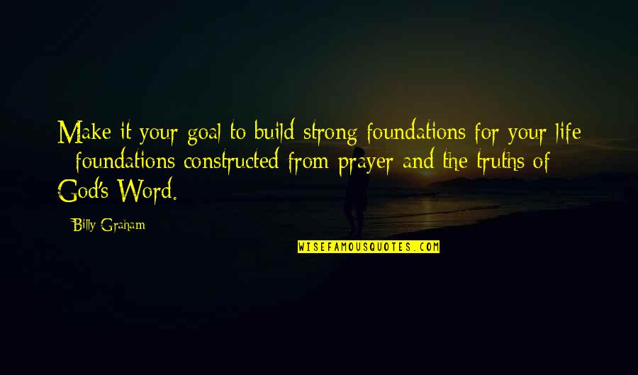 Constructed Quotes By Billy Graham: Make it your goal to build strong foundations