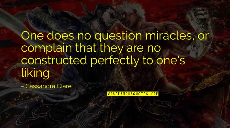 Constructed Quotes By Cassandra Clare: One does no question miracles, or complain that