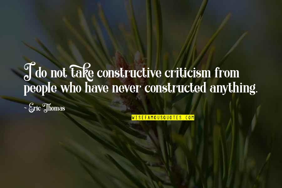 Constructed Quotes By Eric Thomas: I do not take constructive criticism from people