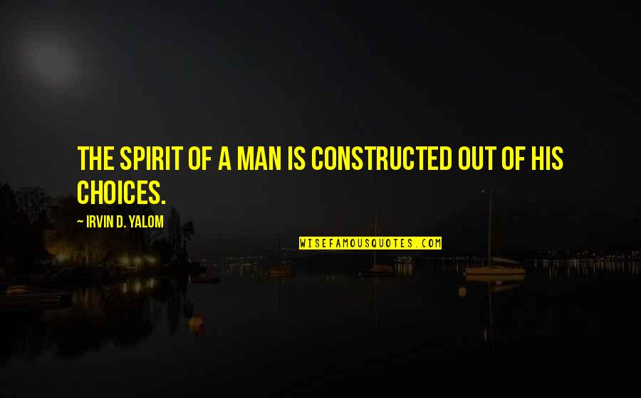 Constructed Quotes By Irvin D. Yalom: The spirit of a man is constructed out