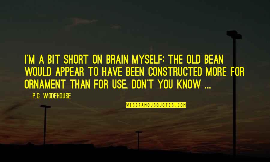 Constructed Quotes By P.G. Wodehouse: I'm a bit short on brain myself; the