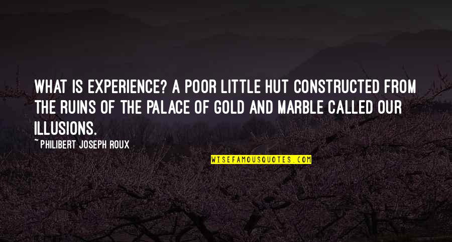Constructed Quotes By Philibert Joseph Roux: What is experience? A poor little hut constructed
